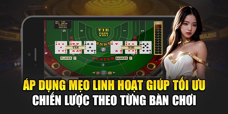 Áp dụng mẹo linh hoạt giúp tối ưu chiến lược theo từng bàn chơi