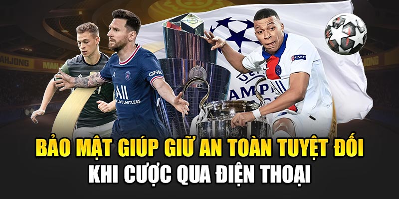 Bảo mật giúp giữ an toàn tuyệt đối khi cược qua điện thoại