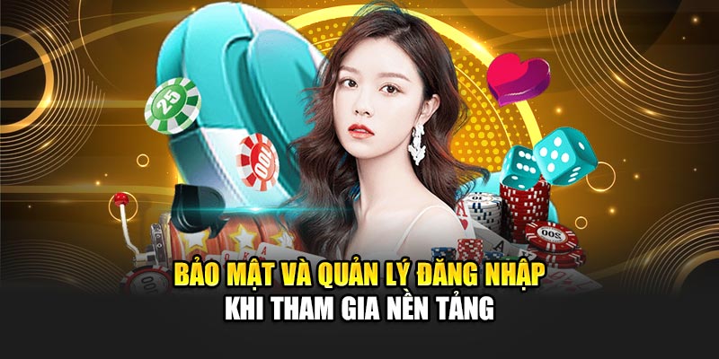Bảo mật và quản lý đăng nhập khi tham gia nền tảng