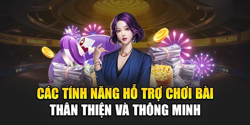 Các tính năng hỗ trợ chơi bài thân thiện và thông minh