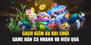 cach-kiem-xu-khi-choi-game-ban-ca-nhanh-va-hieu-qua