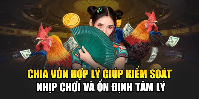Chia vốn hợp lý giúp kiểm soát nhịp chơi và ổn định tâm lý