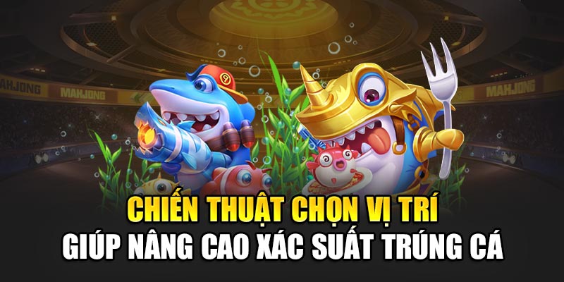 Chiến thuật chọn vị trí giúp nâng cao xác suất trúng cá