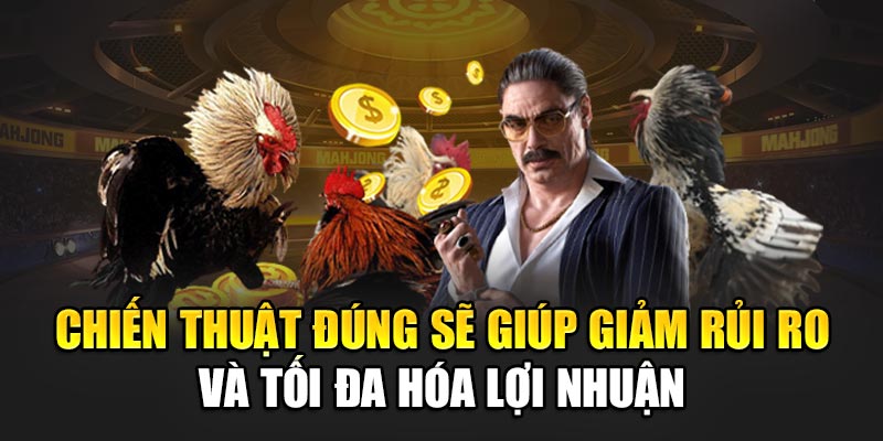 Chiến thuật đúng sẽ giúp giảm rủi ro và tối đa hóa lợi nhuận