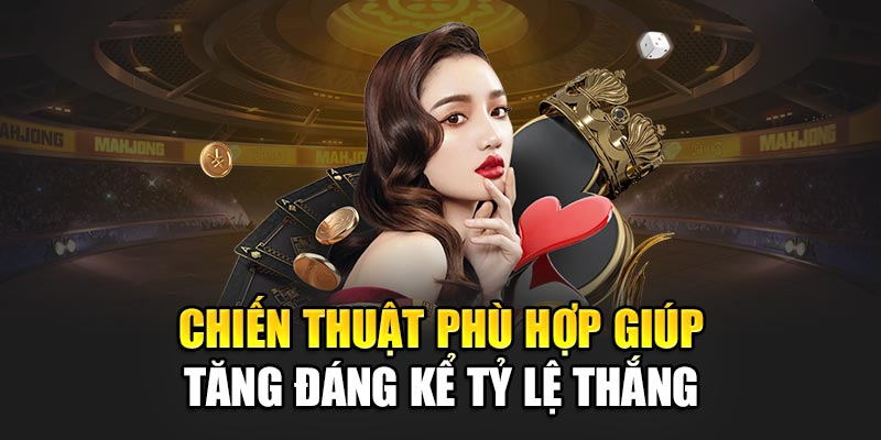 Chiến thuật phù hợp giúp tăng đáng kể tỷ lệ thắng