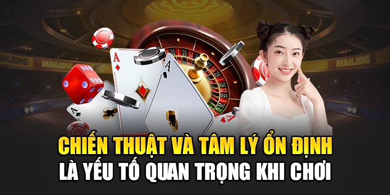 Chiến thuật và tâm lý ổn định là yếu tố quan trọng khi chơi