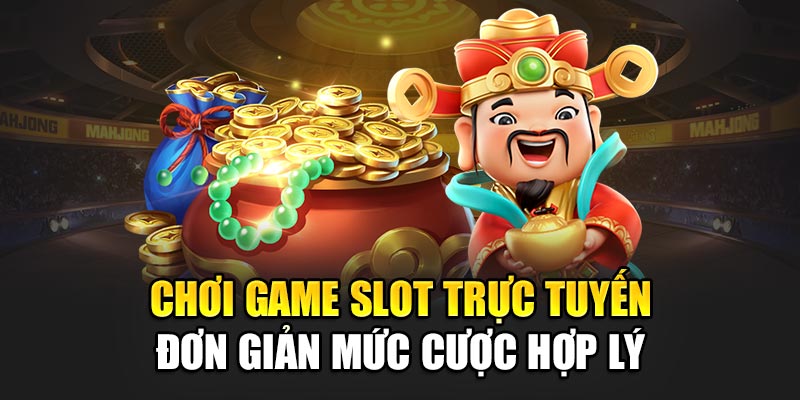 Chơi game Slot trực tuyến đơn giản mức cược hợp lý