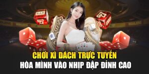 choi-xi-dach-truc-tuyen-–-hoa-minh-vao-nhip-dap-dinh-cao