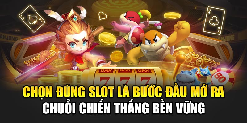 Chọn đúng slot là bước đầu mở ra chuỗi chiến thắng bền vững