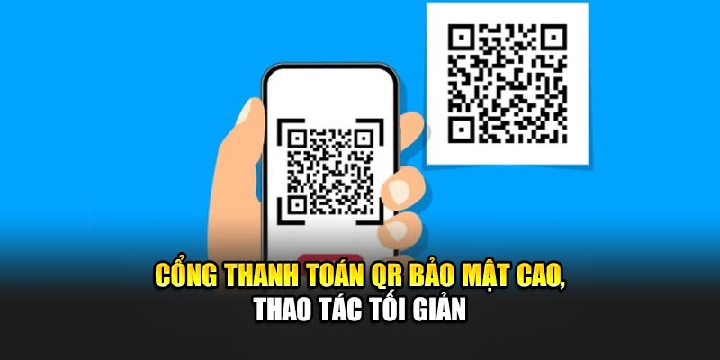Cổng thanh toán QR bảo mật cao, thao tác tối giản