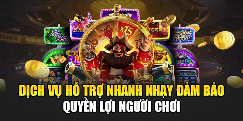 Dịch vụ hỗ trợ nhanh nhạy đảm bảo quyền lợi người chơi