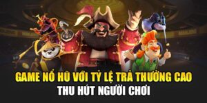 game-no-hu-voi-ty-le-tra-thuong-cao-thu-hut-nguoi-choi