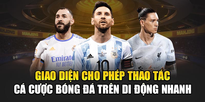 Giao diện cho phép thao tác cá cược bóng đá trên di động nhanh