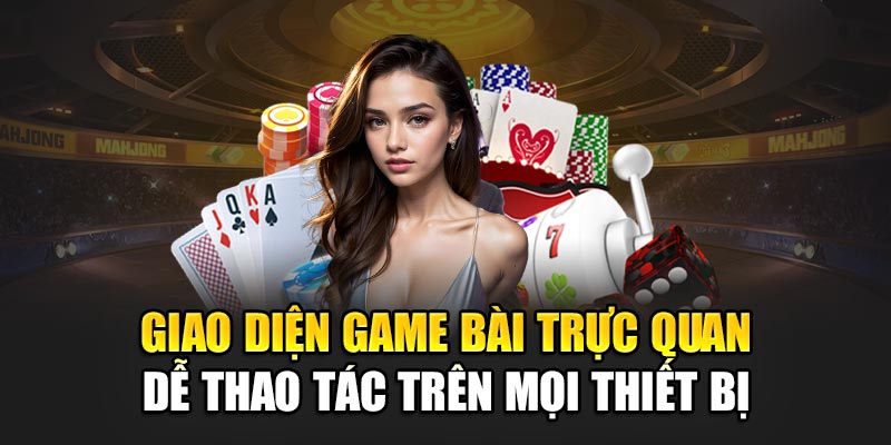 Giao diện game bài trực quan dễ thao tác trên mọi thiết bị