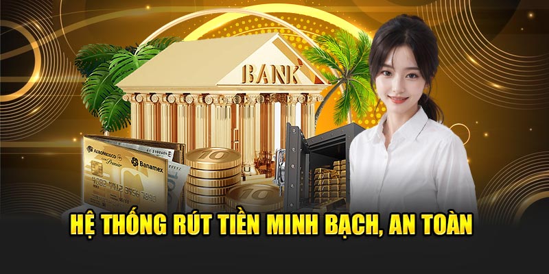 Hệ thống rút tiền minh bạch, an toàn