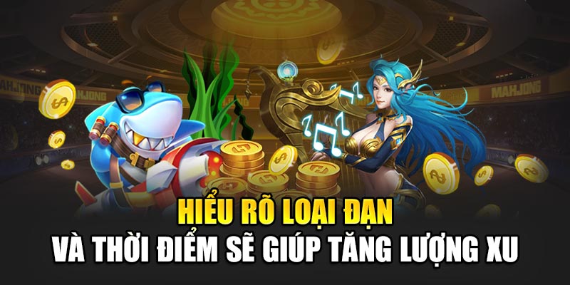 Hiểu rõ loại đạn và thời điểm sẽ giúp tăng lượng xu