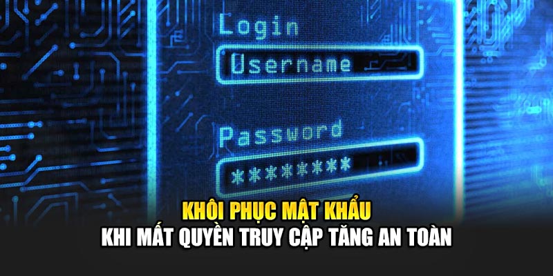 Khôi phục mật khẩu khi mất quyền truy cập tăng an toàn