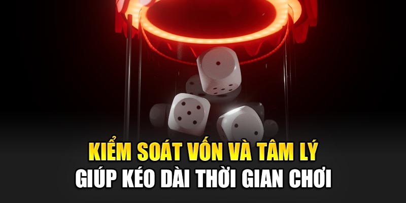 Kiểm soát vốn và tâm lý giúp kéo dài thời gian chơi