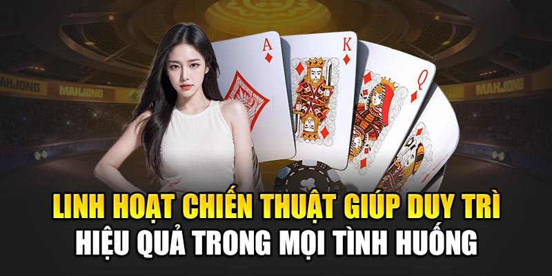 Linh hoạt chiến thuật giúp duy trì hiệu quả trong mọi tình huống