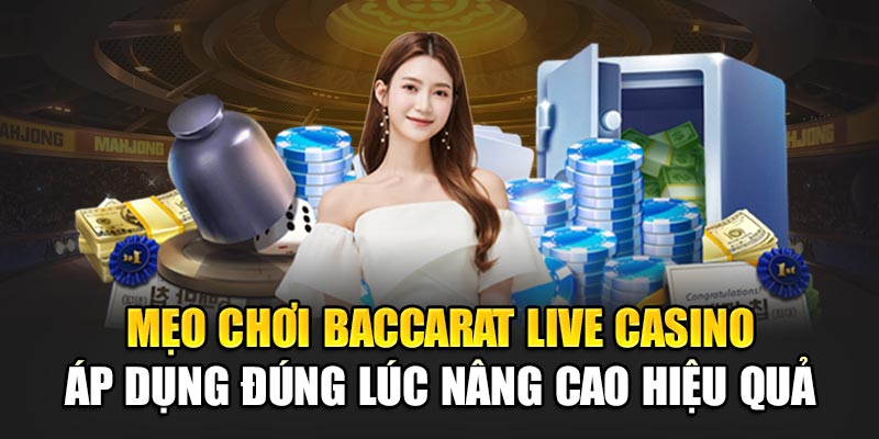 Mẹo chơi Baccarat live casino áp dụng đúng lúc nâng cao hiệu quả