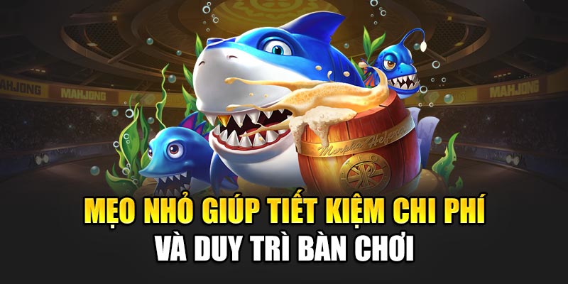 Mẹo nhỏ giúp tiết kiệm chi phí và duy trì bàn chơi