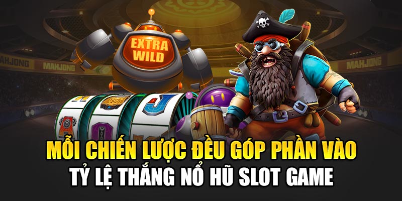 Mỗi chiến lược đều góp phần vào tỷ lệ thắng nổ hũ slot game