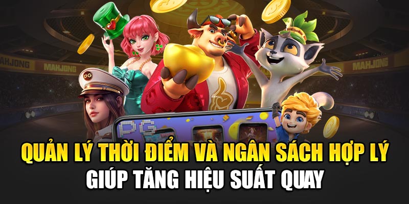 Quản lý thời điểm và ngân sách hợp lý giúp tăng hiệu suất quay
