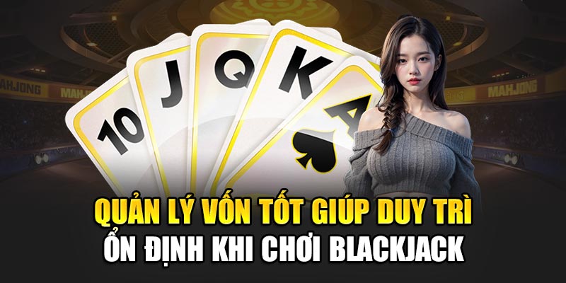 Quản lý vốn tốt giúp duy trì ổn định khi chơi Blackjack