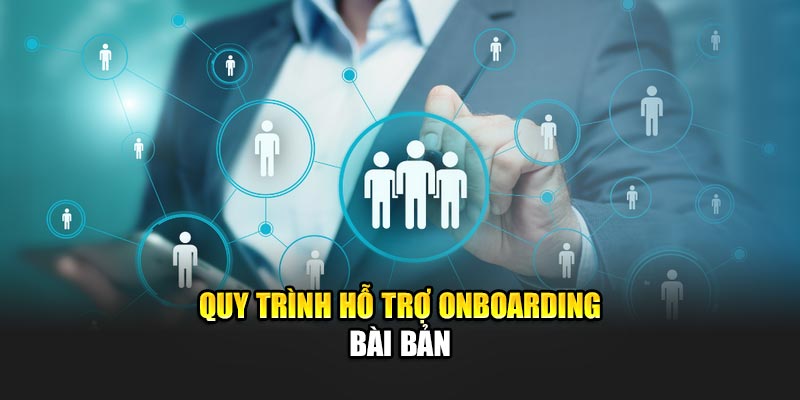 Quy trình hỗ trợ onboarding bài bản
