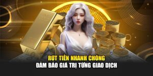 rut-tien-nhanh-chong-–-dam-bao-gia-tri-tung-giao-dich