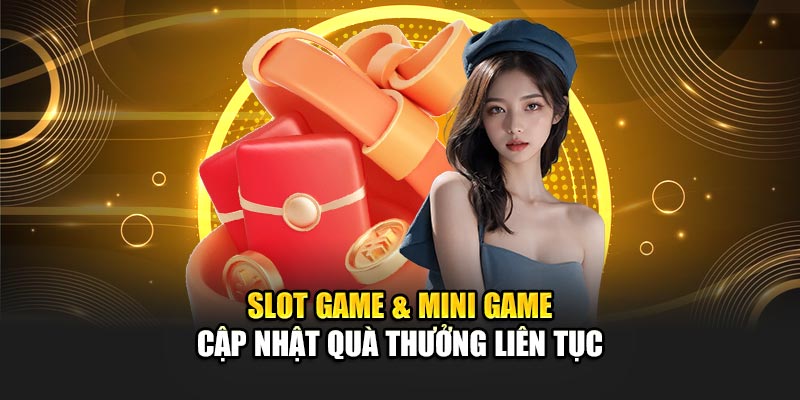 Slot game & mini game cập nhật quà thưởng liên tục