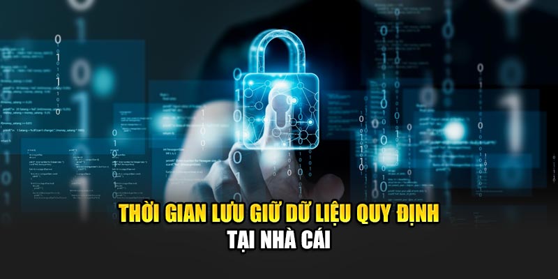 Thời gian lưu giữ dữ liệu quy định tại nhà cái