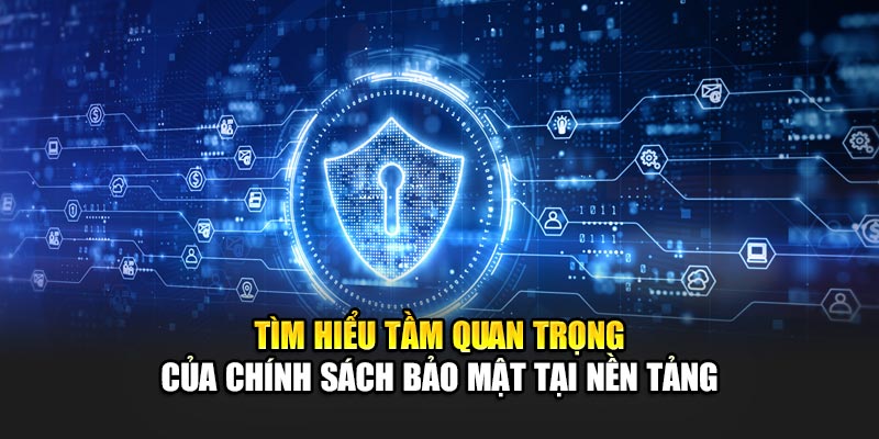 Tìm hiểu tầm quan trọng của chính sách bảo mật tại nền tảng