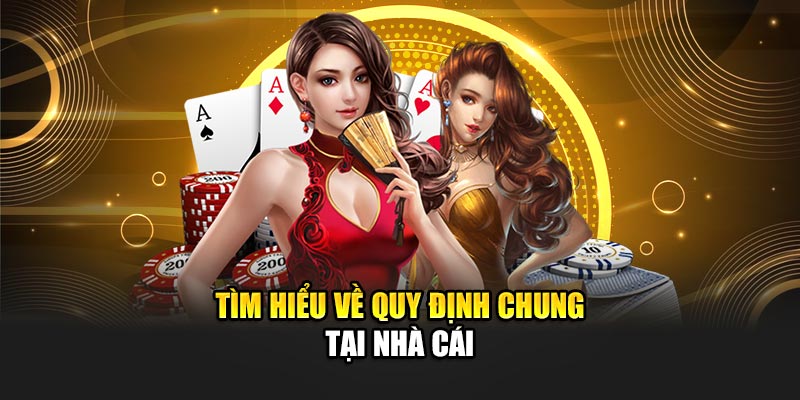 Tìm hiểu về quy định chung tại nhà cái