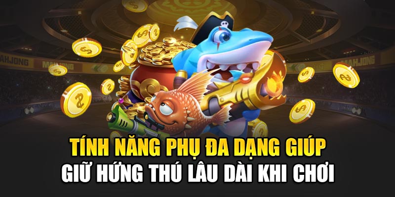 Tính năng phụ đa dạng giúp giữ hứng thú lâu dài khi chơi