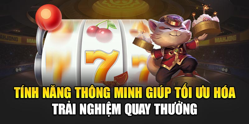 Tính năng thông minh giúp tối ưu hóa trải nghiệm quay thưởng
