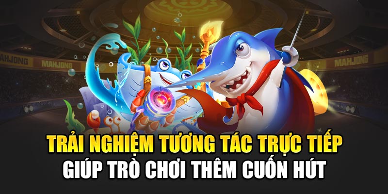 Trải nghiệm tương tác trực tiếp giúp trò chơi thêm cuốn hút