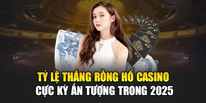 ty-le-thang-rong-ho-casino-cuc-ky-an-tuong-trong-2025